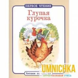 ПЕРВОЕ ЧТЕНИЕ. Читаем по слогам. Глупая курочка